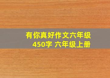 有你真好作文六年级450字 六年级上册